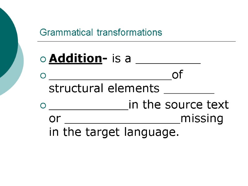 Grammatical transformations Addition- is a _________ _________________of structural elements _______ ___________in the source text